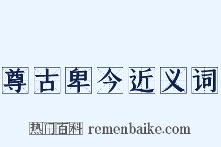 尊古卑今近义词是什么意思的图片